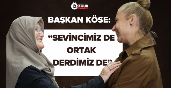 Başkan Köse: “Sevincimiz de ortak derdimiz de”